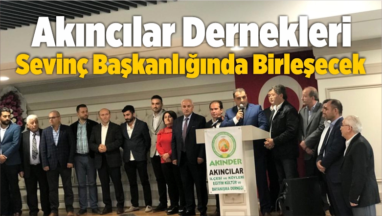 Akıncılar Dernekleri Sevinç Başkanlığında Birleşecek