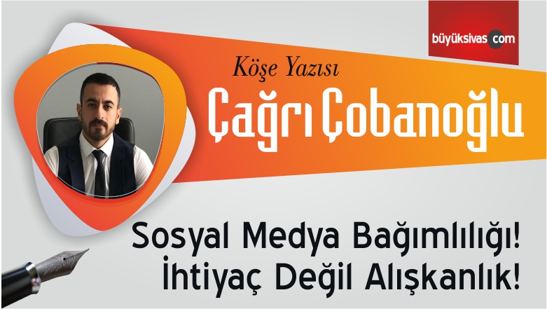 “Sosyal Medya Bağımlılığı! İhtiyaç Değil Alışkanlık!”