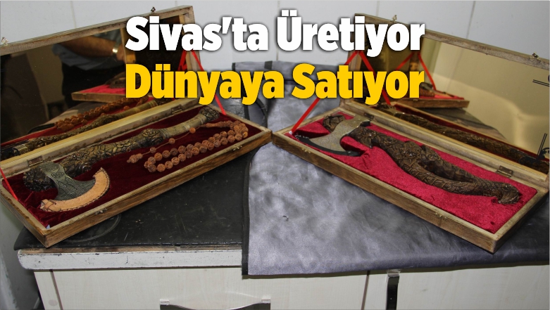 Sivas’ta Üretiyor Dünyaya Satıyor