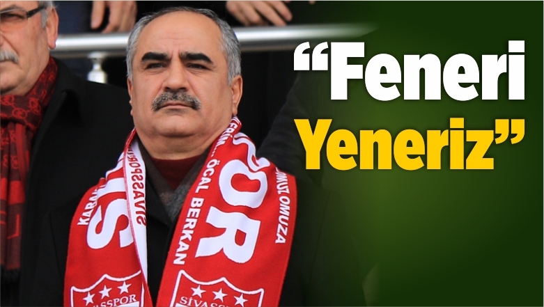 “Fener’i Rahat Yeneceğiz”
