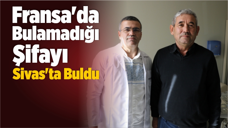 Fransa’da Bulamadığı Şifayı Sivas’ta Buldu