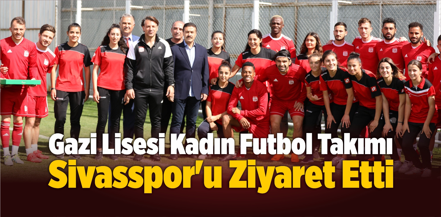 Gazi Lisesi Kadın Futbol Takımı Sivasspor’u Ziyaret Etti