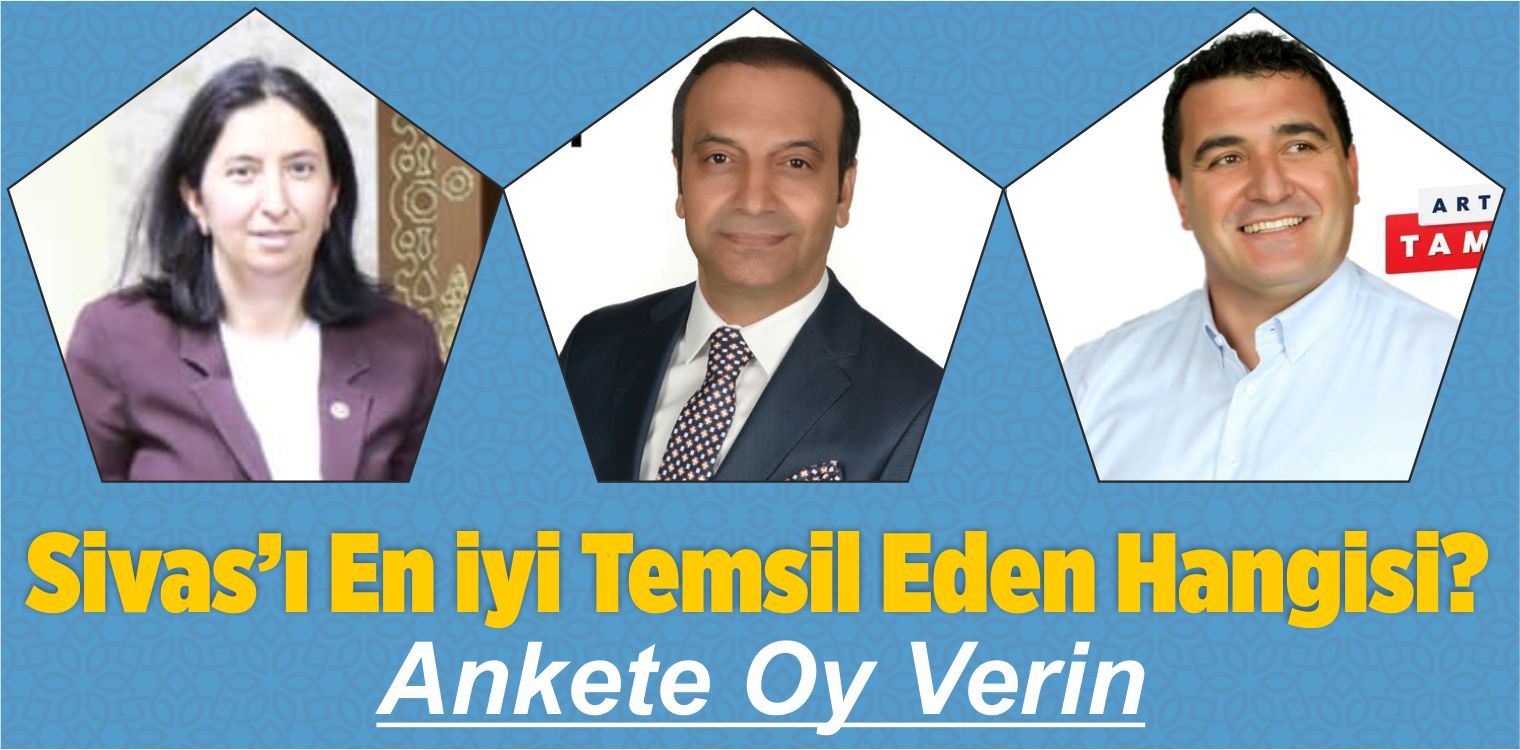 Size Göre Sivas’ı Hangi Milletvekili Daha iyi Temsil Ediyor? Anketi
