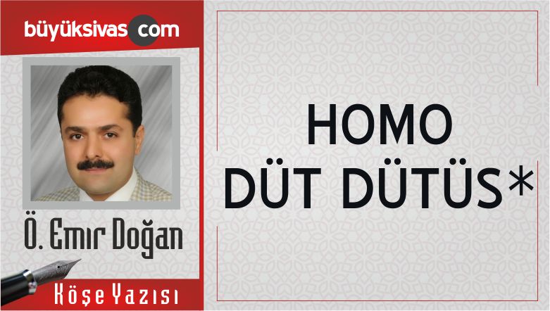 “HOMO DÜT DÜTÜS*”