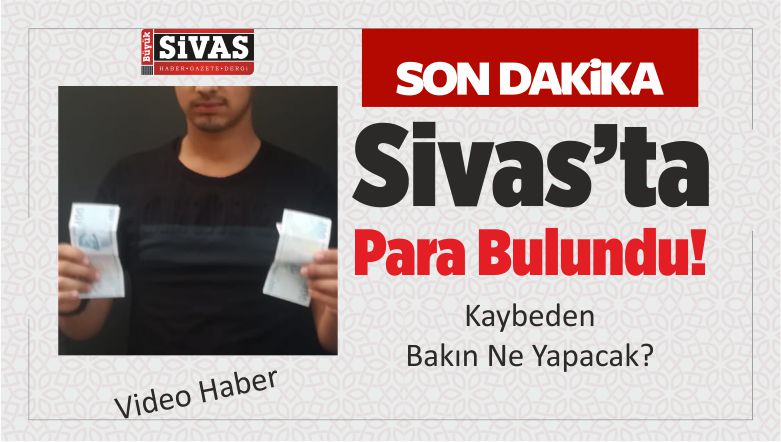 Sivas’ta Bir Miktar Para Bulundu! Kaybedenler Bakın Ne Yapacak?