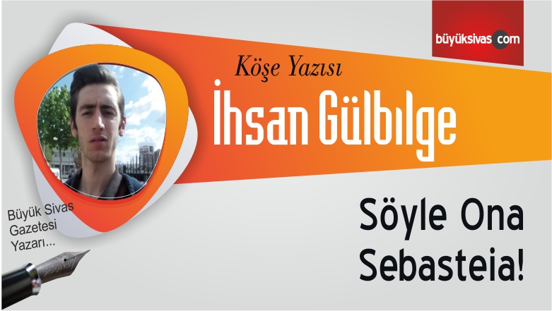 “Söyle Ona Sebasteia!”