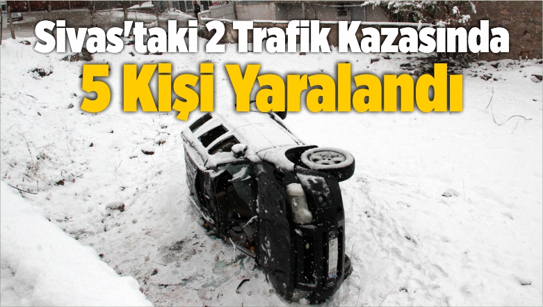 Sivas’taki 2 Trafik Kazasında 5 Kişi Yaralandı