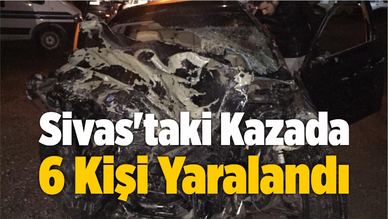 Sivas’taki Trafik Kazasında 6 Kişi Yaralandı