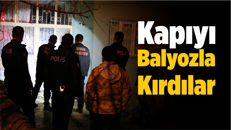 Kapıyı Balyozla Kırdılar