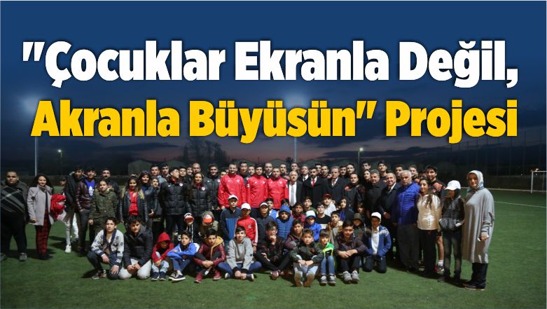 “Çocuklar Ekranla Değil, Akranla Büyüsün” Projesi