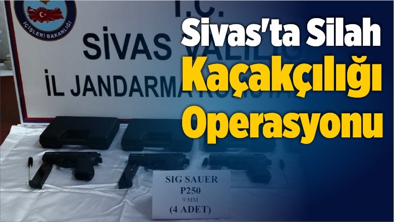 Sivas’ta Silah Kaçakçılığı Operasyonu