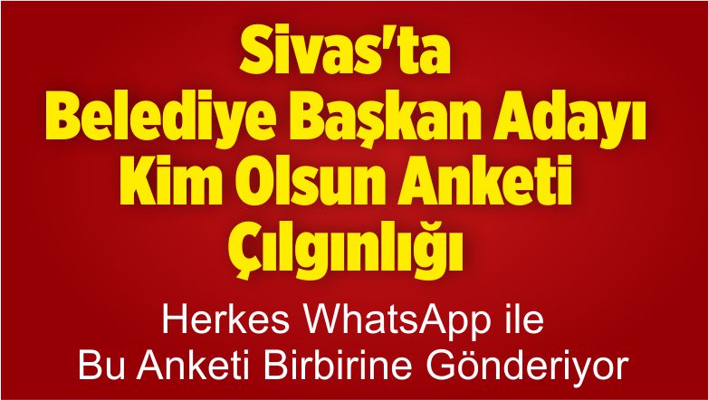Sivas’ta Belediye Başkan Adayı Kim Olsun Anketi Çılgınlığı