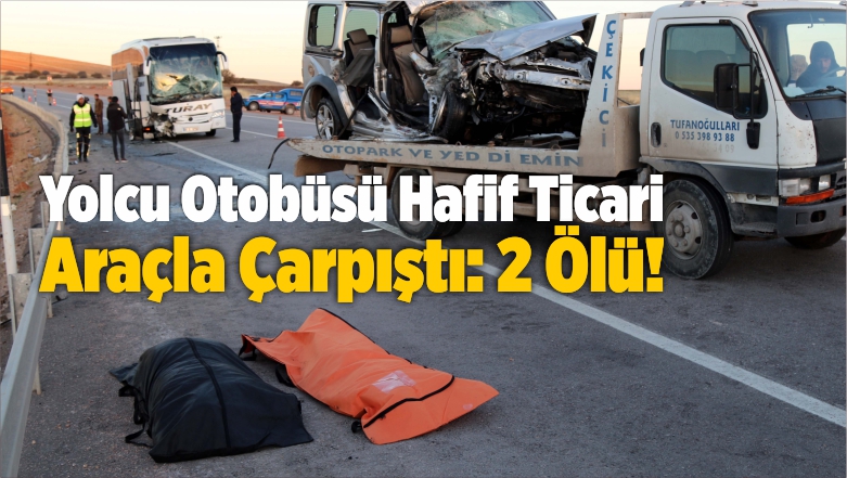 Yolcu Otobüsü Hafif Ticari Araçla Çarpıştı: 2 Ölü!