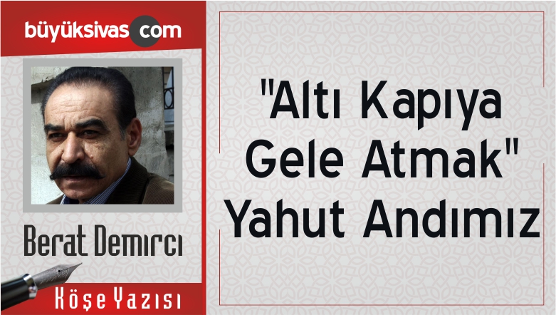 “”Altı Kapıya Gele Atmak” Yahut Andımız”