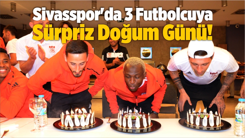 Sivasspor’da 3 Futbolcuya Sürpriz Doğum Günü Kutlaması