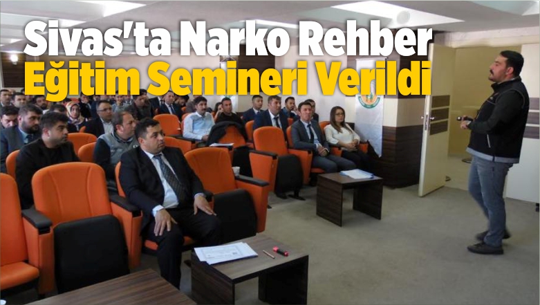 Sivas’ta Narko Rehber Eğitim Semineri Verildi