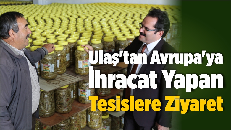Ulaş’tan Avrupa’ya İhracat Yapan Tesislere Ziyaret