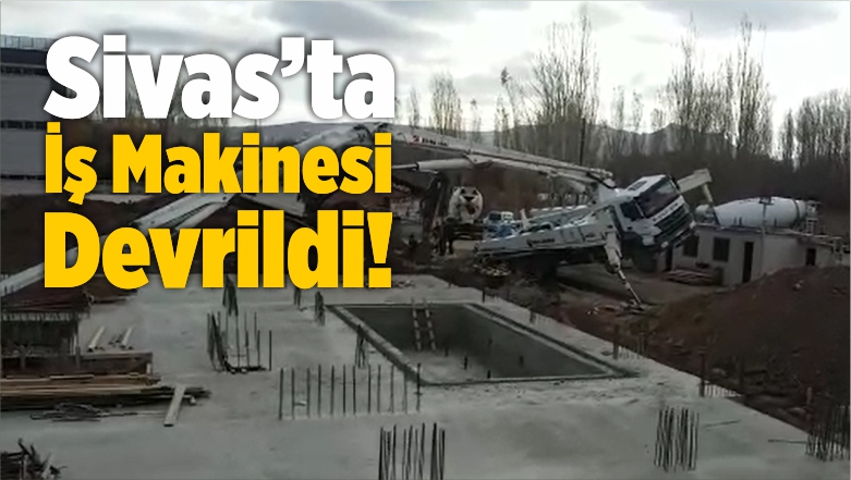 Sivas’ta İş Makinesi Devrildi
