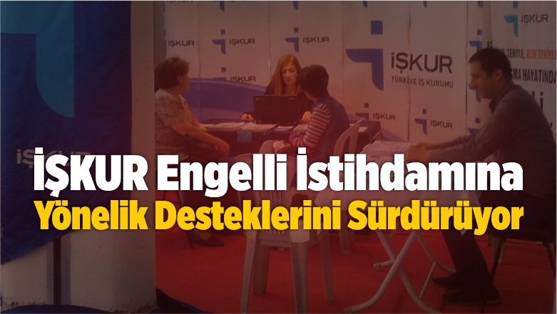 İŞKUR Engelli İstihdamına Yönelik Desteklerini Sürdürüyor