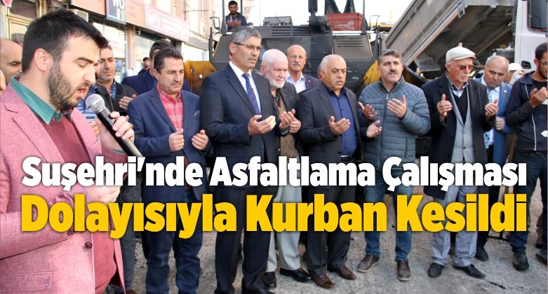 Suşehri’nde Asfaltlama Çalışması Dolayısıyla Kurban Kesildi