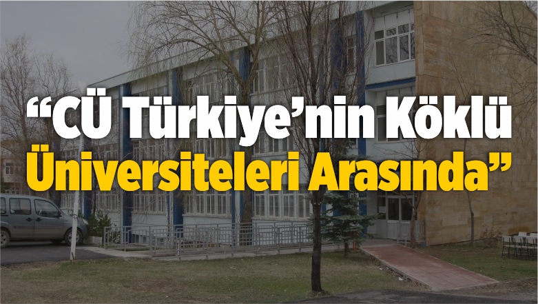 “CÜ Türkiye’nin Köklü Üniversiteleri Arasında”