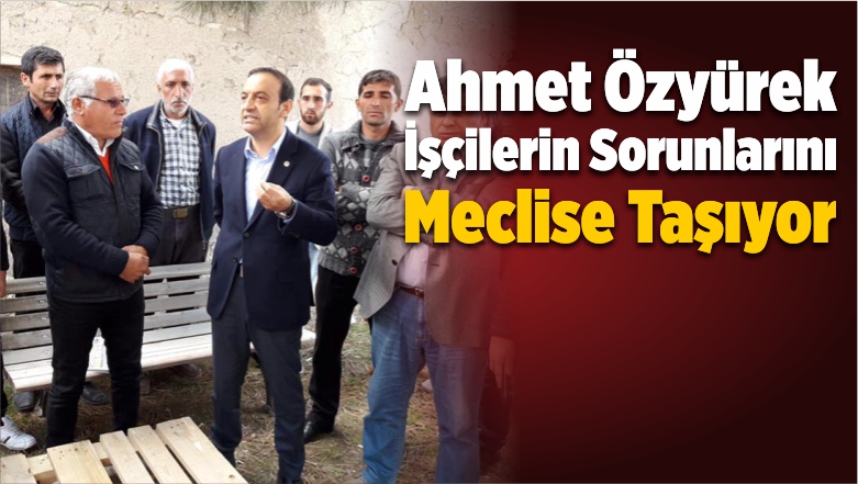 İşçilerin Sorunlarını TBMM’ye Taşıyacak