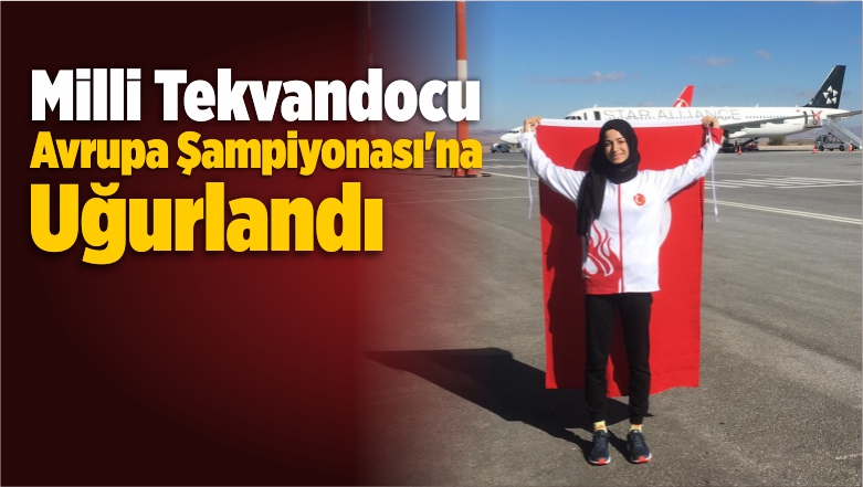 Milli Tekvandocu Avrupa Şampiyonası’na Uğurlandı