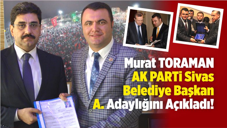 Murat Toraman Ak Parti Sivas Belediye Baskan Aday Adayligini Acikladibuyuk Sivas Haber Sivas Haberleri Haberler Guncel Yerel Haberler