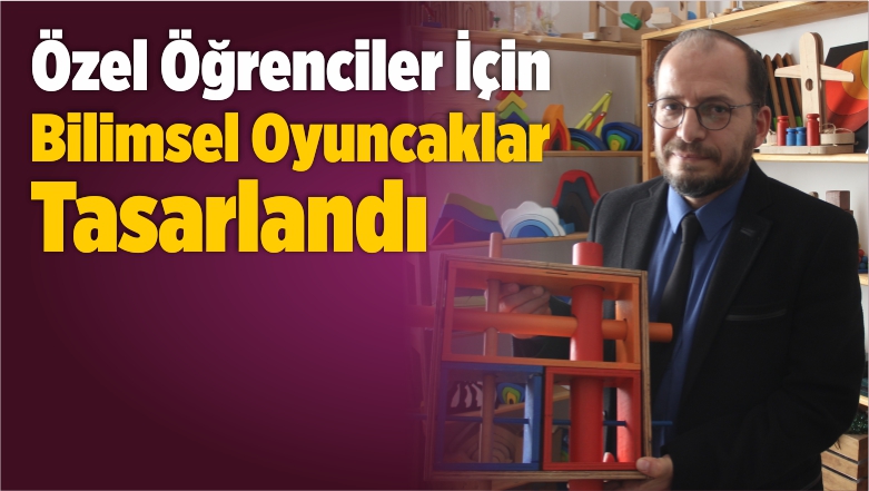 Özel Öğrenciler İçin Bilimsel Oyuncaklar Tasarlandı