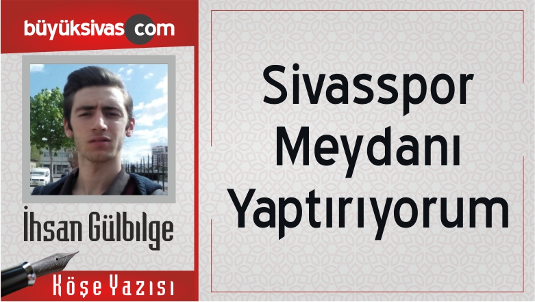 “Sivasspor Meydanı Yaptırıyorum”