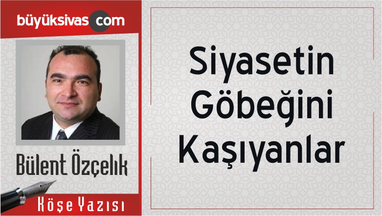 “Siyasetin Göbeğini Kaşıyanlar”