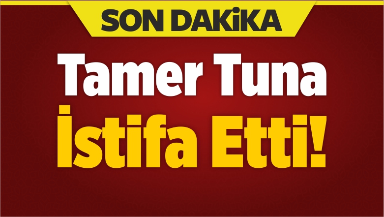 Tamer Tuna istifa