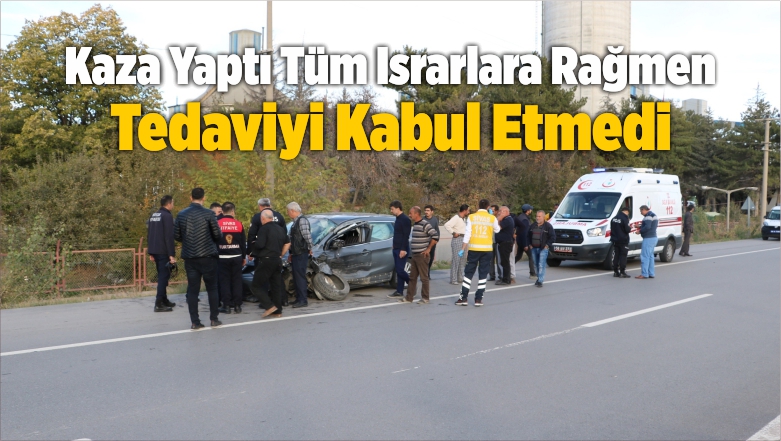 Kaza Yaptı Tüm Israrlara Rağmen Tedaviyi Kabul Etmedi