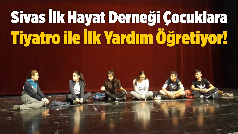 Sivas İlk Hayat Derneği Çocuklara Tiyatro ile İlk Yardım Öğretiyor!