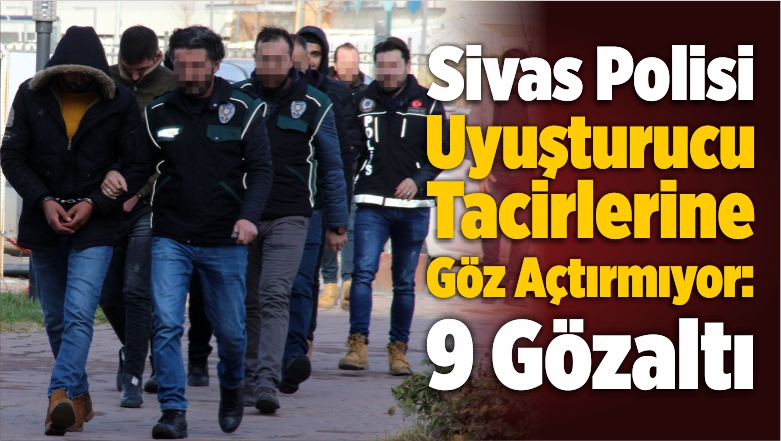 Sivas Polisi Uyuşturucu Satıcılarına Göz Açtırmıyor: 9 Gözaltı