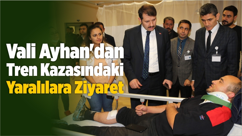 Vali Ayhan’dan Tren Kazasındaki Yaralılara Ziyaret