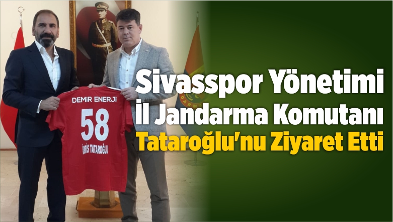 Sivasspor Yönetimi İl Jandarma Komutanı Tataroğlu’nu Ziyaret Etti