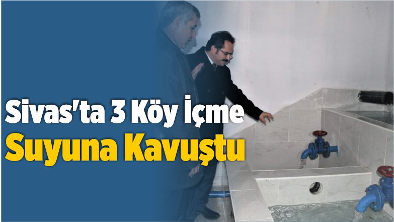 Sivas’ta 3 Köy İçme Suyuna Kavuştu