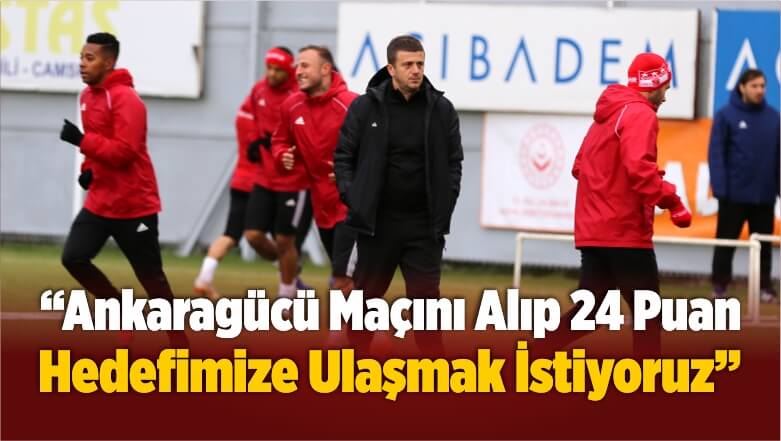 “Ankaragücü’nü Yenip 24 Puan Hedefimize Ulaşmak İstiyoruz”
