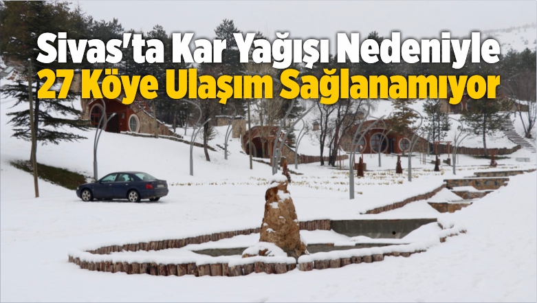 Sivas’ta Kar Yağışı Nedeniyle 27 Köye Ulaşım Sağlanamıyor