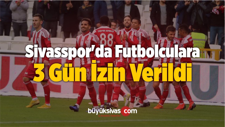 Sivasspor’da Futbolculara 3 Gün İzin Verildi