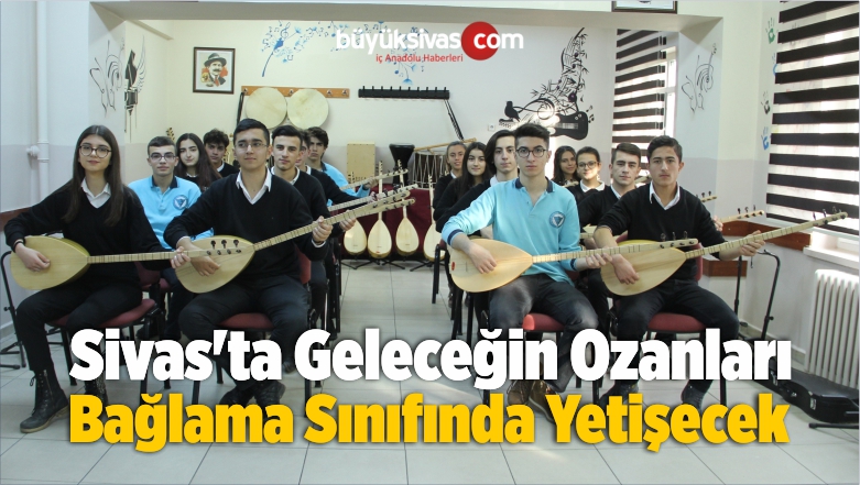 Sivas’ta Geleceğin Ozanları Bağlama Sınıfında Yetişecek