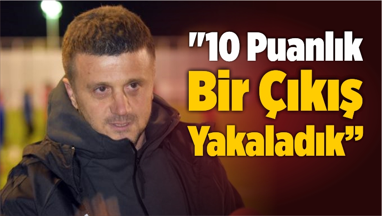“10 Puanlık Bir Çıkış Yakaladık”