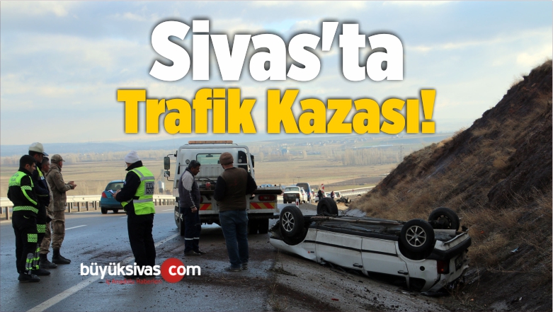 Sivas’ın Şarkışla İlçesinde Trafik Kazası!