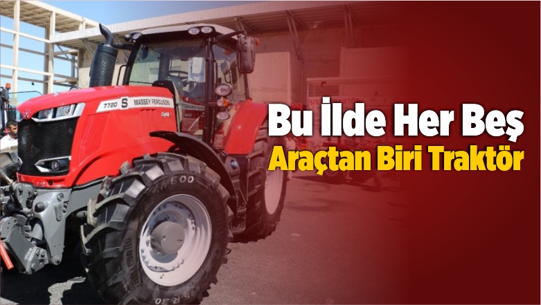 Bu İlde Her Beş Araçtan Biri Traktör