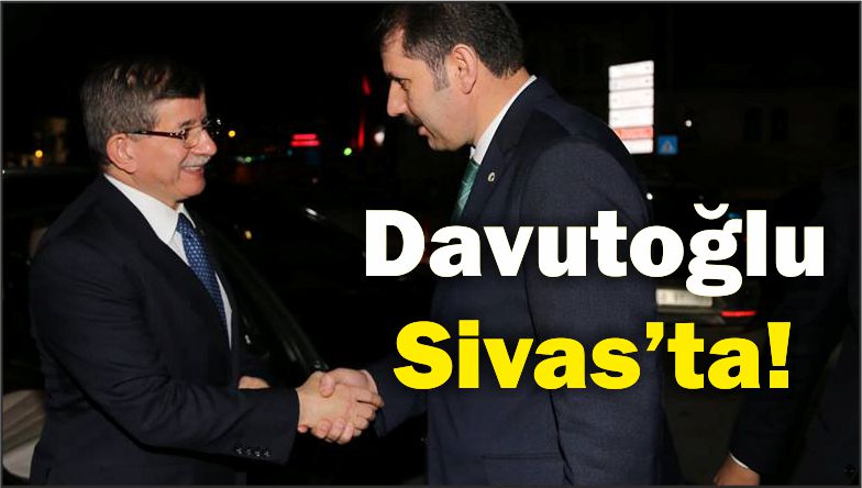 Eski Başbakanlardan Ahmet Davutoğlu Sivas’a Geldi!