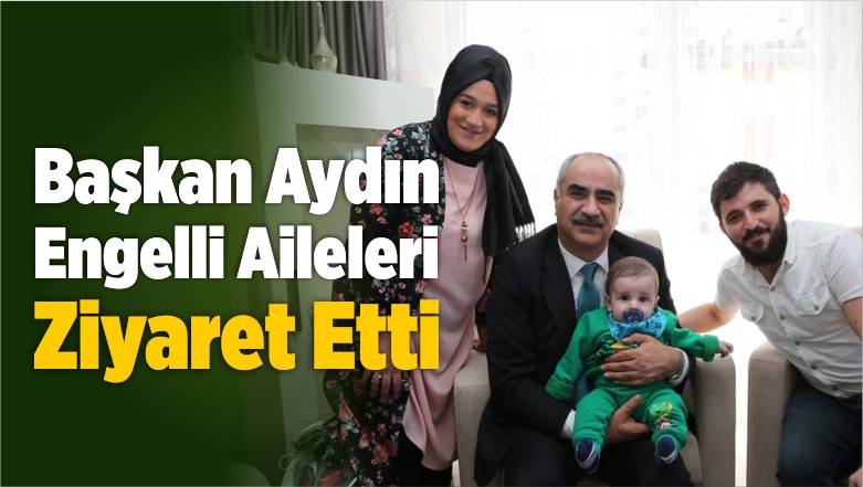 Başkan Aydın Engelli Aileleri Ziyaret Etti
