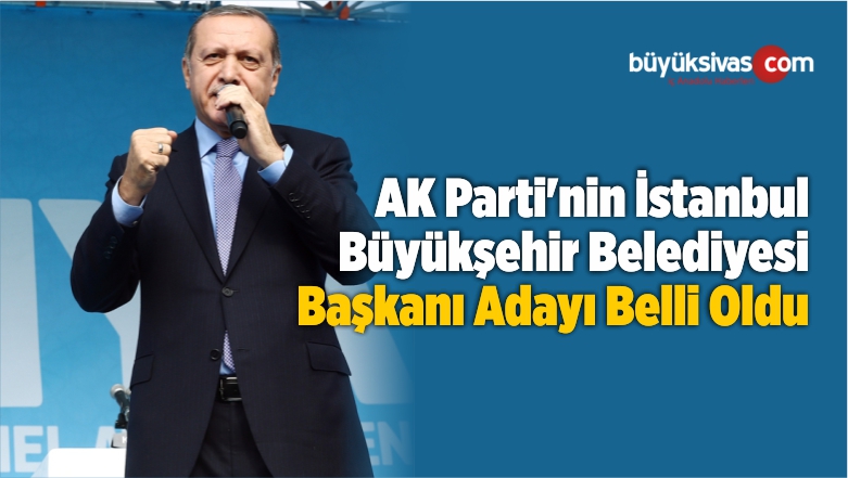 AK Parti’nin İstanbul Büyükşehir Belediyesi Başkanı Adayı Belli Oldu