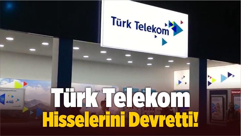 Türk Telekom Hisselerini Devretti!
