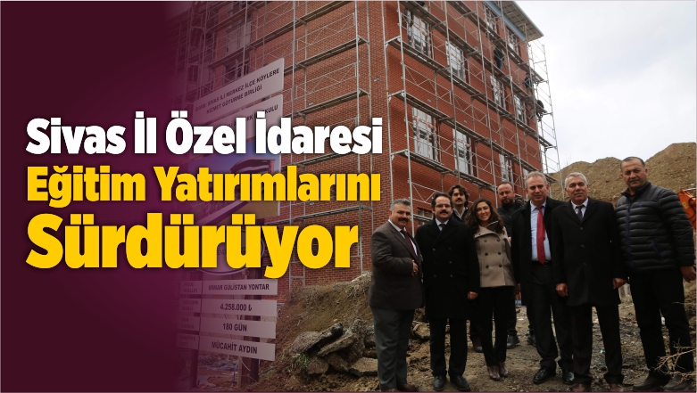 Sivas İl Özel İdaresi Eğitim Yatırımlarını Sürdürüyor